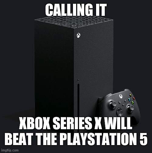 Sony's move was so terrible that now Xbox is finally gaining steam in Japan | CALLING IT; XBOX SERIES X WILL BEAT THE PLAYSTATION 5 | image tagged in xbox series x,prediction | made w/ Imgflip meme maker