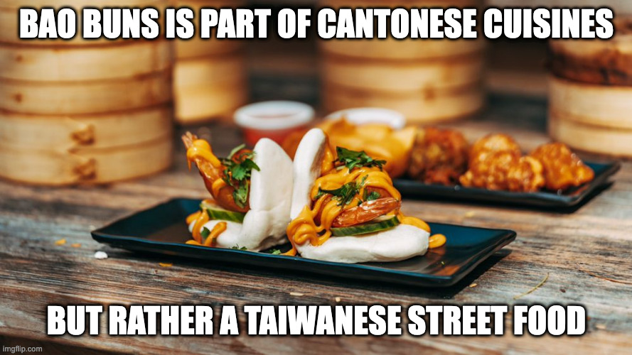 Bao Buns | BAO BUNS IS PART OF CANTONESE CUISINES; BUT RATHER A TAIWANESE STREET FOOD | image tagged in food,memes | made w/ Imgflip meme maker