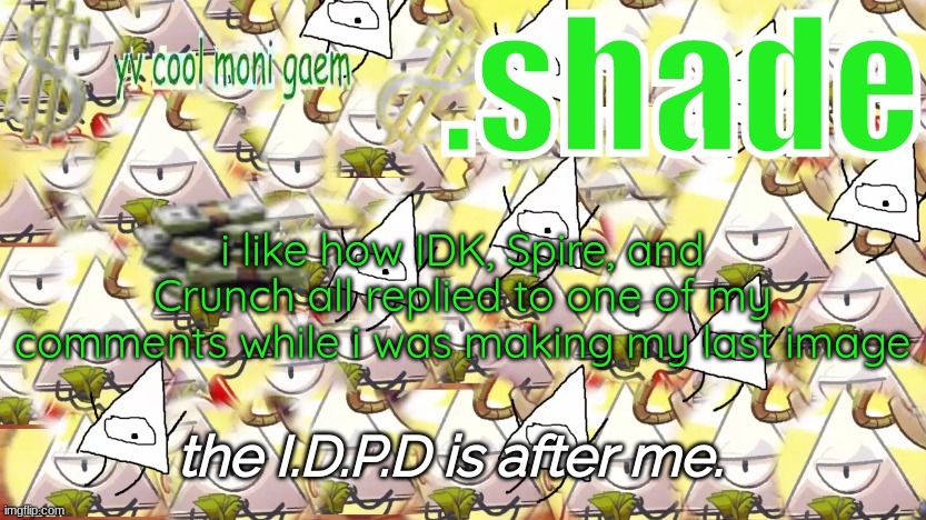 shade's Y.V. temp!!!!!!!!!!!!! | i like how IDK, Spire, and Crunch all replied to one of my comments while i was making my last image | image tagged in shade's y v temp | made w/ Imgflip meme maker