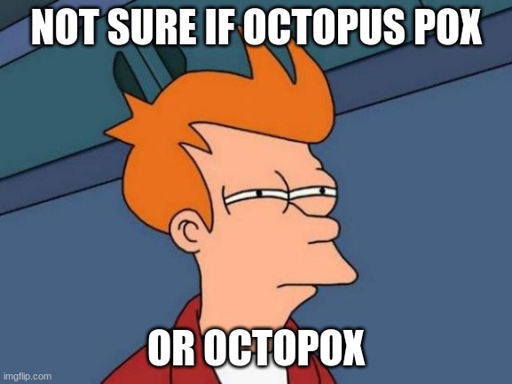 Futurama Fry Meme | NOT SURE IF OCTOPUS POX OR OCTOPOX | image tagged in memes,futurama fry | made w/ Imgflip meme maker