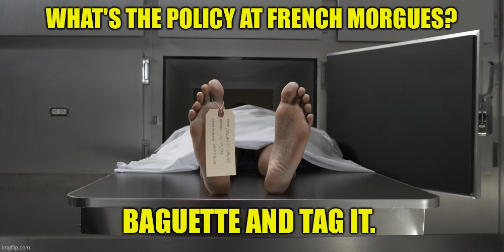 Morgue | WHAT'S THE POLICY AT FRENCH MORGUES? BAGUETTE AND TAG IT. | image tagged in morgue feet,policy,french morgues,baguette,tag it,dark humour | made w/ Imgflip meme maker