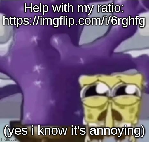 https://imgflip.com/i/6rghfg | Help with my ratio: https://imgflip.com/i/6rghfg; (yes i know it's annoying) | made w/ Imgflip meme maker
