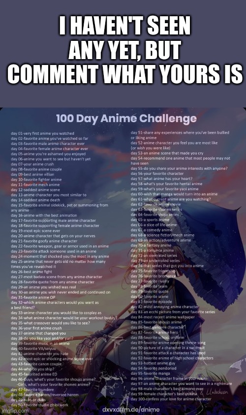 Day 11 | I HAVEN'T SEEN ANY YET, BUT COMMENT WHAT YOURS IS | image tagged in 100 day anime challenge | made w/ Imgflip meme maker