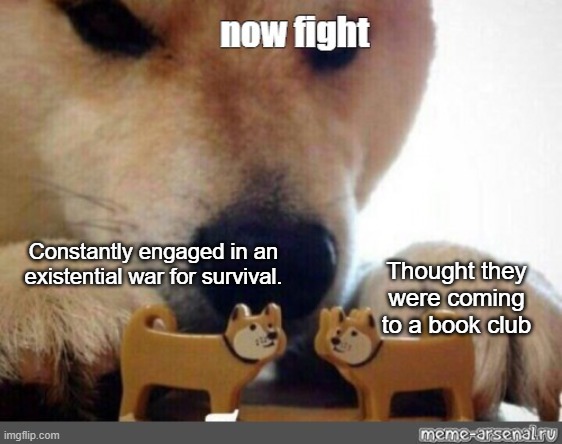 The 100-acre woods are symbolic of oppression of the 50-acre woods! | Constantly engaged in an existential war for survival. Thought they were coming to a book club | image tagged in now fight | made w/ Imgflip meme maker