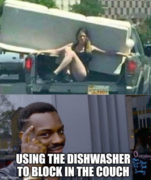 USING THE DISHWASHER TO BLOCK IN THE COUCH | image tagged in memes,roll safe think about it | made w/ Imgflip meme maker
