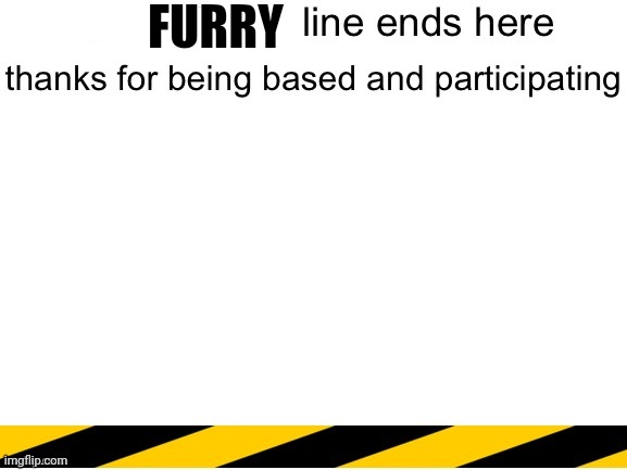 homophobic line end | FURRY | image tagged in homophobic line end | made w/ Imgflip meme maker
