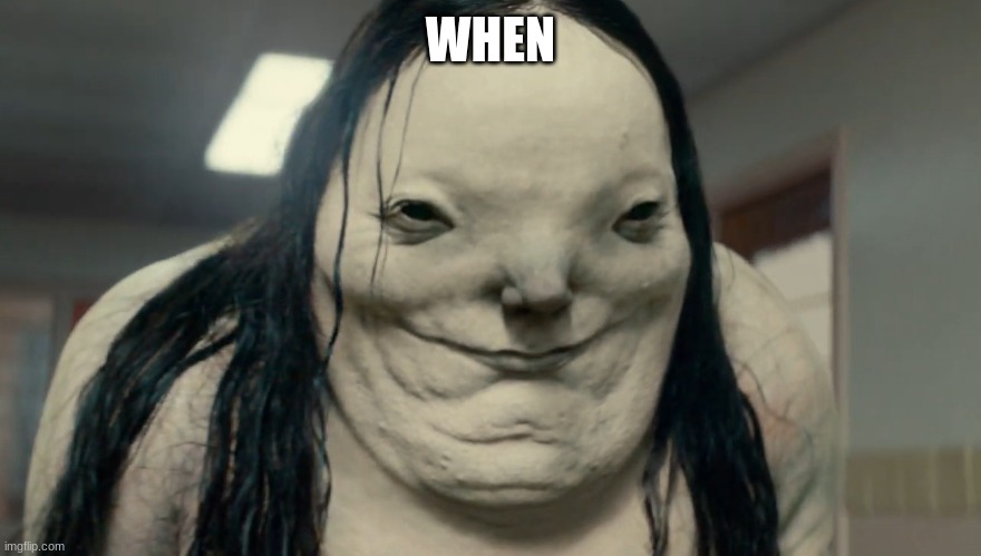 WHEN | made w/ Imgflip meme maker