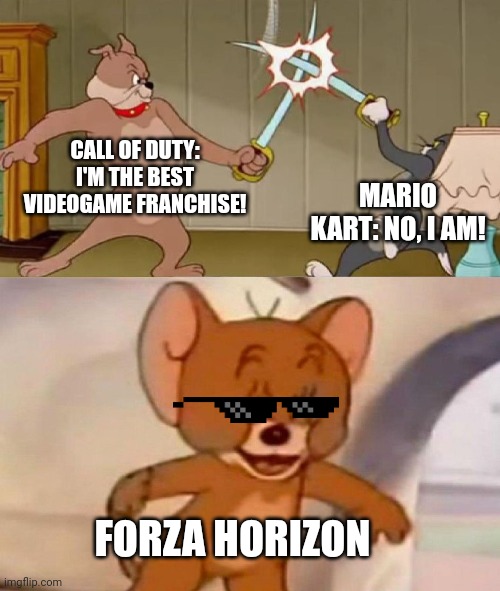 Tom and Jerry swordfight | CALL OF DUTY: I'M THE BEST VIDEOGAME FRANCHISE! MARIO KART: NO, I AM! FORZA HORIZON | image tagged in tom and jerry swordfight | made w/ Imgflip meme maker