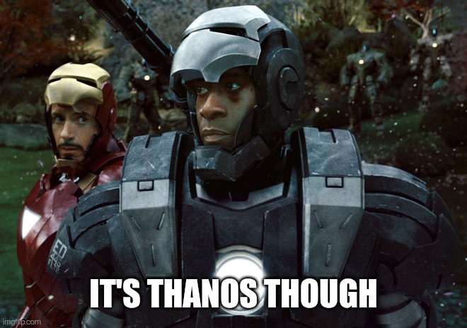 Iron Man and War Machine | IT'S THANOS THOUGH | image tagged in iron man and war machine | made w/ Imgflip meme maker