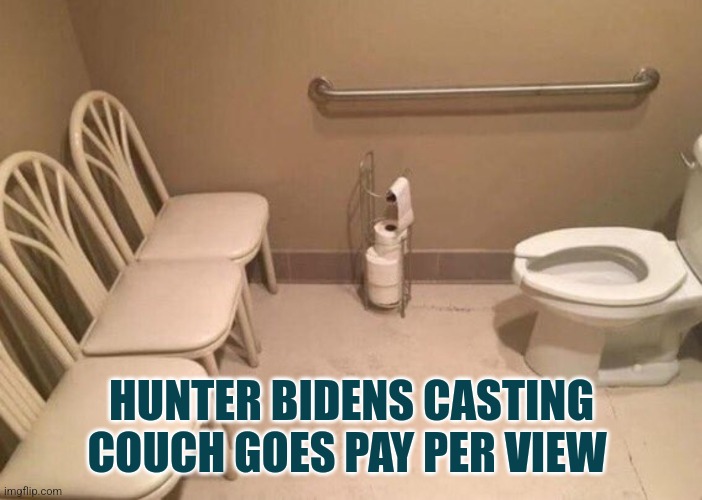 Hunter Biden Goes PPV | HUNTER BIDENS CASTING COUCH GOES PAY PER VIEW | image tagged in toilet audience,hunter biden,memes,funny,wtf | made w/ Imgflip meme maker