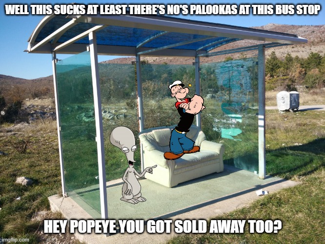 if paramount bought popeye back aftermath part 2 | WELL THIS SUCKS AT LEAST THERE'S NO'S PALOOKAS AT THIS BUS STOP; HEY POPEYE YOU GOT SOLD AWAY TOO? | image tagged in bus stop in croatia,paramount,20th century fox,disney,popeye | made w/ Imgflip meme maker