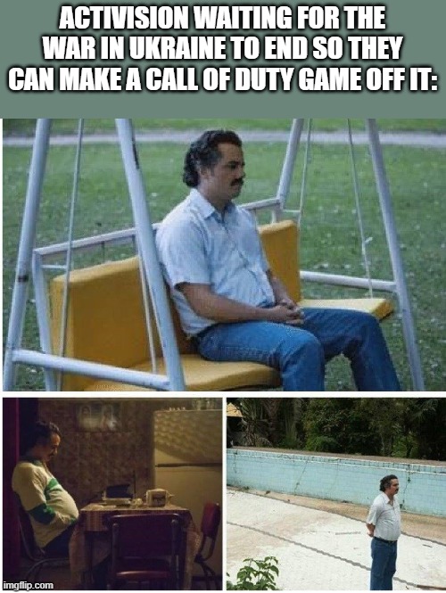 Mark my words: this will happen | ACTIVISION WAITING FOR THE WAR IN UKRAINE TO END SO THEY CAN MAKE A CALL OF DUTY GAME OFF IT: | image tagged in narcos waiting | made w/ Imgflip meme maker