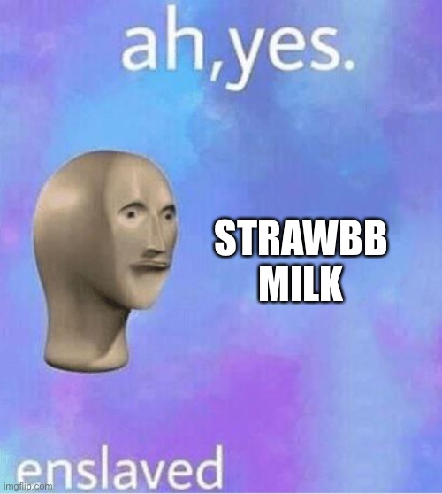 Ahh yes | STRAWBB MILK | image tagged in ahh yes | made w/ Imgflip meme maker