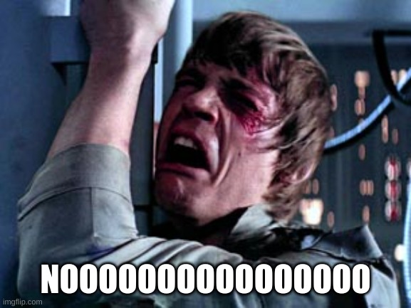 Luke Skywalker Noooo | NOOOOOOOOOOOOOOOO | image tagged in luke skywalker noooo | made w/ Imgflip meme maker