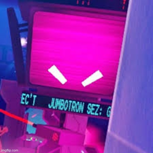 Jumbotron Is Angry | image tagged in jumbotron is angry | made w/ Imgflip meme maker