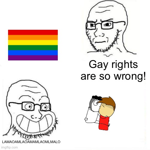 So True Wojak | Gay rights are so wrong! LAMAOAMLAOAMAMLAOMLMALO | image tagged in so true wojak | made w/ Imgflip meme maker