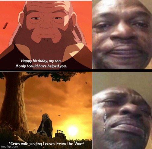 The most heart wrenching seen that Nickelodeon ever made. | *Cries wile singing Leaves From the Vine* | image tagged in depressing,sad,uncle iroh,avatar the last airbender,nickelodeon | made w/ Imgflip meme maker
