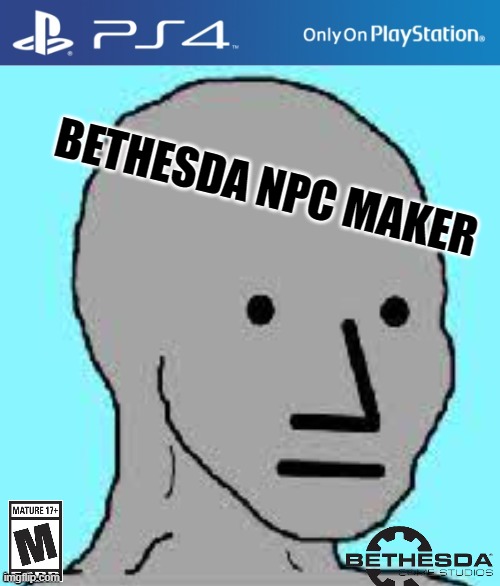 Make npcs do anything for any bethesda game | BETHESDA NPC MAKER | image tagged in npc,ps4 | made w/ Imgflip meme maker