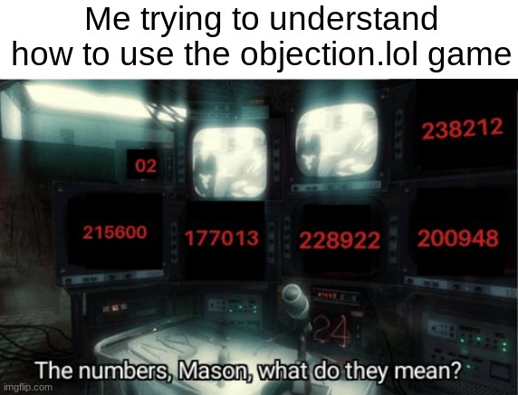 The numbers, Mason | Me trying to understand how to use the objection.lol game | made w/ Imgflip meme maker