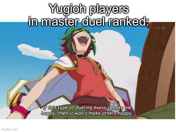 Master duel ranked in a nutshell | Yugioh players in master duel ranked: | image tagged in yugioh,funny meme | made w/ Imgflip meme maker