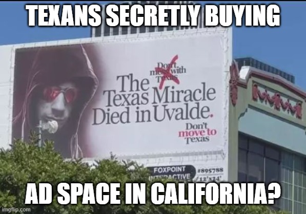 Don't Move to Texas | TEXANS SECRETLY BUYING; AD SPACE IN CALIFORNIA? | image tagged in texas billboard | made w/ Imgflip meme maker
