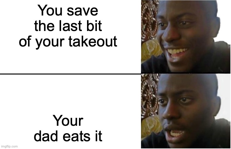 Disappointed Black Guy | You save the last bit of your takeout; Your dad eats it | image tagged in disappointed black guy | made w/ Imgflip meme maker