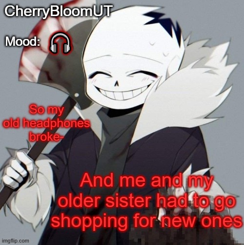 CherryBloomUT's Horror Sans Announcement Template | 🎧; So my old headphones broke-; And me and my older sister had to go shopping for new ones | made w/ Imgflip meme maker