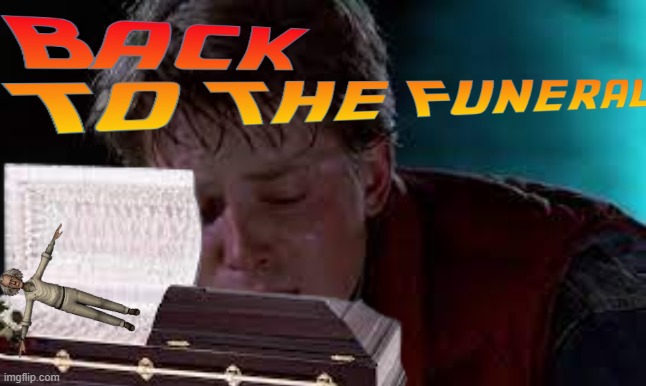 Back to the funeral | image tagged in back to the future,marty mcfly,doc brown,funeral,sad | made w/ Imgflip meme maker