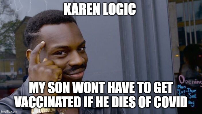 Roll Safe Think About It | KAREN LOGIC; MY SON WONT HAVE TO GET VACCINATED IF HE DIES OF COVID | image tagged in memes,roll safe think about it | made w/ Imgflip meme maker