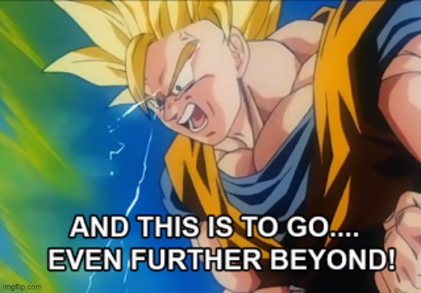 And this is to go even further beyond | image tagged in and this is to go even further beyond | made w/ Imgflip meme maker