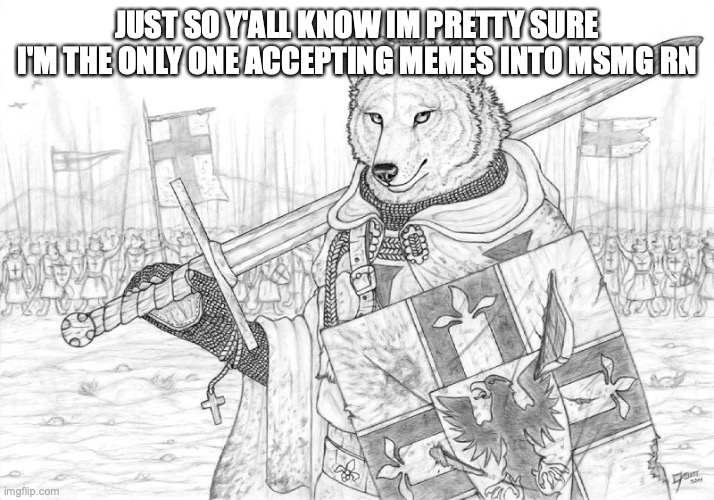 prove me wrong (note: y'all did) | JUST SO Y'ALL KNOW IM PRETTY SURE I'M THE ONLY ONE ACCEPTING MEMES INTO MSMG RN | image tagged in fursader | made w/ Imgflip meme maker