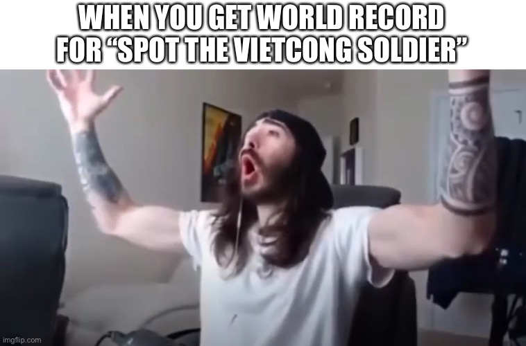 Then you get caught in a bear trap | WHEN YOU GET WORLD RECORD FOR “SPOT THE VIETCONG SOLDIER” | image tagged in woo yeah baby thats what we've been waiting for | made w/ Imgflip meme maker
