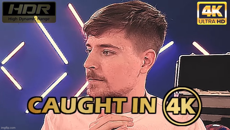 caught in 4k | image tagged in caught in 4k | made w/ Imgflip meme maker