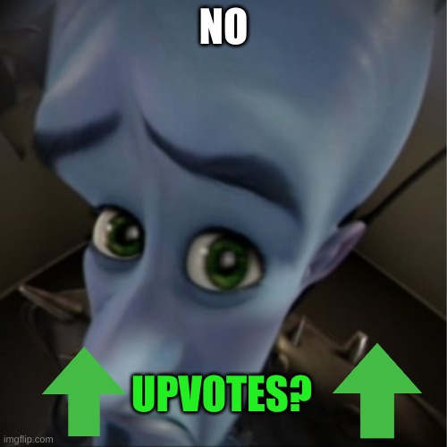 Damn | NO; UPVOTES? | image tagged in megamind peeking | made w/ Imgflip meme maker