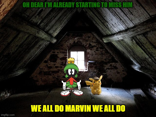 if paramount bought popeye back aftermath part 3 | OH DEAR I'M ALREADY STARTING TO MISS HIM; WE ALL DO MARVIN WE ALL DO | image tagged in old attic,warner bros,nintendo,pokemon,sadness | made w/ Imgflip meme maker