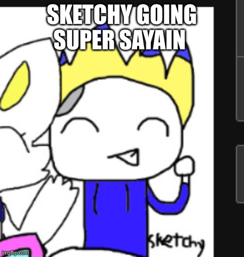 SKETCHY GOING SUPER SAYAIN | made w/ Imgflip meme maker