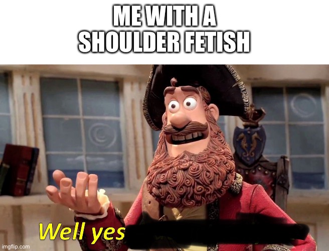 ME WITH A SHOULDER FETISH | made w/ Imgflip meme maker