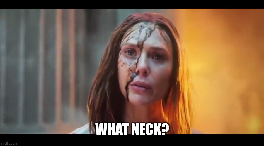 Scarlet Witch What Mouth | WHAT NECK? | image tagged in scarlet witch what mouth | made w/ Imgflip meme maker