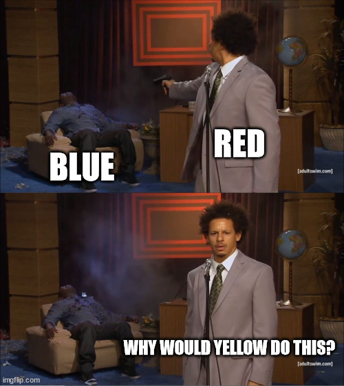 Who Killed Hannibal Meme | RED; BLUE; WHY WOULD YELLOW DO THIS? | image tagged in memes,who killed hannibal | made w/ Imgflip meme maker