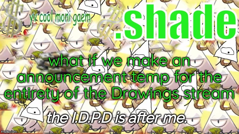 shade's Y.V. temp!!!!!!!!!!!!! | what if we make an announcement temp for the entirety of the Drawings stream | image tagged in shade's y v temp | made w/ Imgflip meme maker