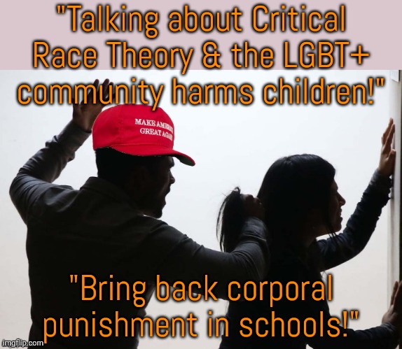 How do they define the word harm? | "Talking about Critical Race Theory & the LGBT+ community harms children!"; "Bring back corporal punishment in schools!" | image tagged in maga domestic violence,child abuse,agenda,conservative logic | made w/ Imgflip meme maker