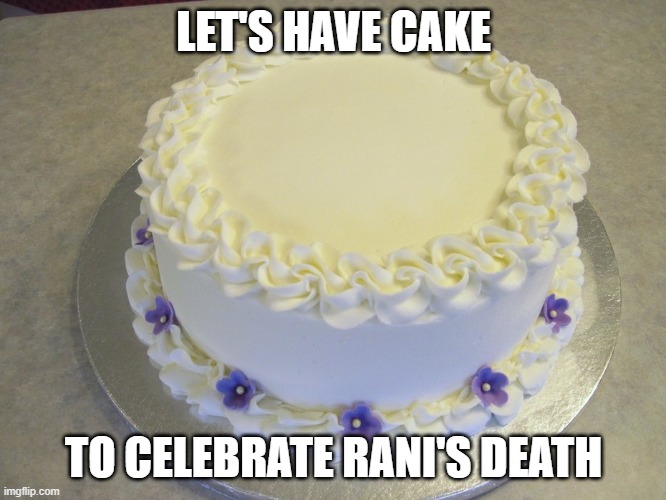 Blank Cake Meme | LET'S HAVE CAKE; TO CELEBRATE RANI'S DEATH | image tagged in blank cake meme | made w/ Imgflip meme maker