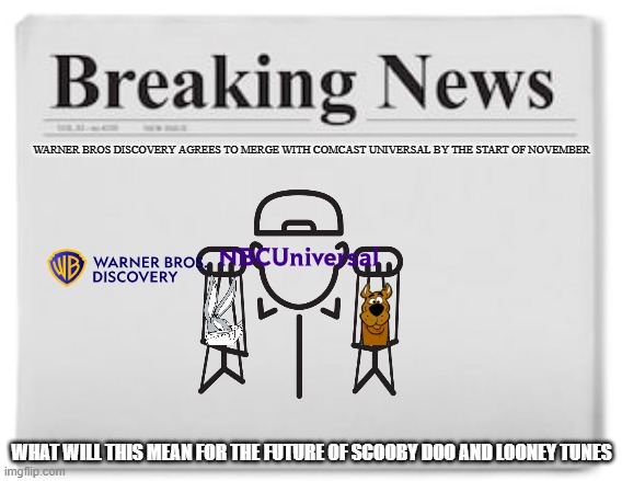 how a nbc universal warner discovery merger could possibly happen | WARNER BROS DISCOVERY AGREES TO MERGE WITH COMCAST UNIVERSAL BY THE START OF NOVEMBER; WHAT WILL THIS MEAN FOR THE FUTURE OF SCOOBY DOO AND LOONEY TUNES | image tagged in breaking news,warner bros,universal studios | made w/ Imgflip meme maker