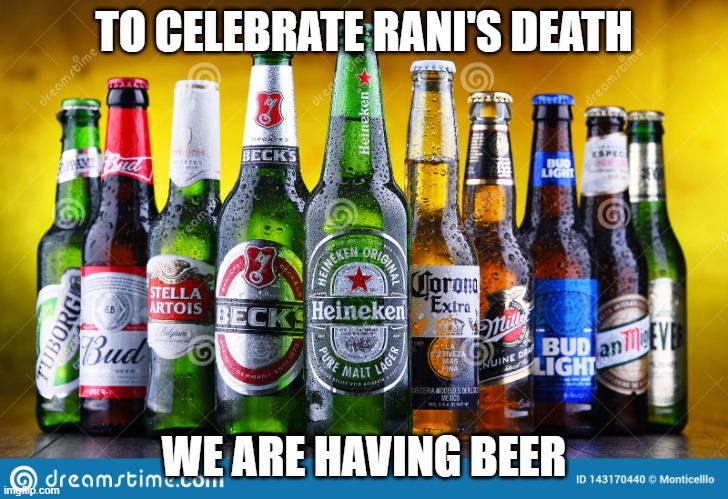Beer bottles | TO CELEBRATE RANI'S DEATH; WE ARE HAVING BEER | image tagged in beer bottles | made w/ Imgflip meme maker