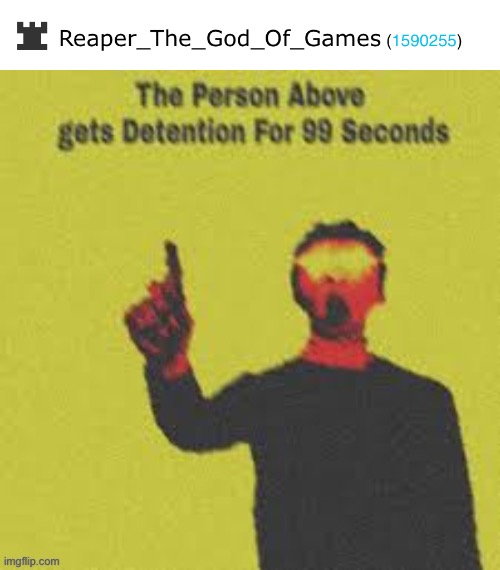 We need to banish reaper from imgflip just like we did with gustlololol | image tagged in person above me gets detention for 99 seconds | made w/ Imgflip meme maker