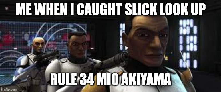 rule 34 | ME WHEN I CAUGHT SLICK LOOK UP; RULE 34 MIO AKIYAMA | image tagged in hentai anime girl | made w/ Imgflip meme maker