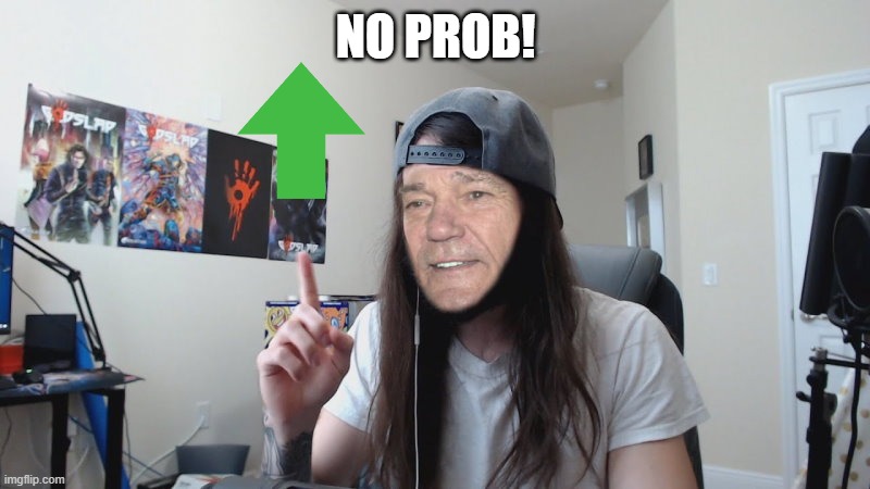 NO PROB! | image tagged in kewlew 0 | made w/ Imgflip meme maker