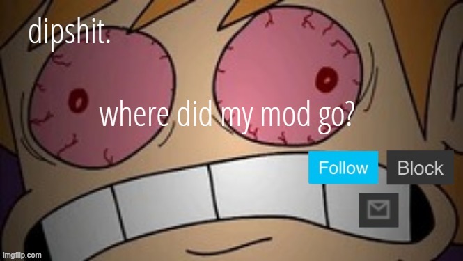 where did my mod go? | made w/ Imgflip meme maker