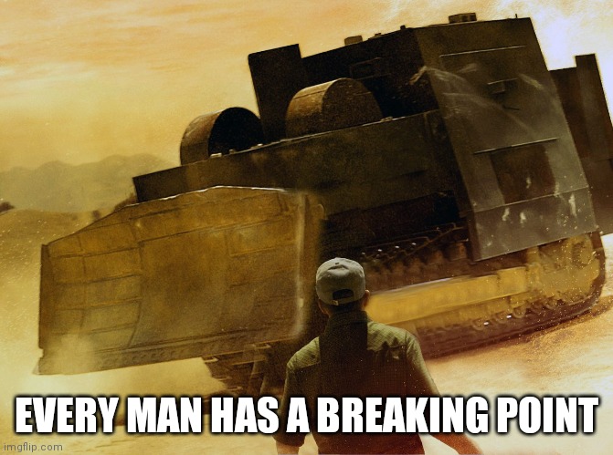Every man has a breaking point | EVERY MAN HAS A BREAKING POINT | image tagged in breaking bad | made w/ Imgflip meme maker