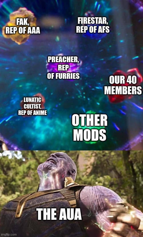 we have them all | FAK, REP OF AAA; FIRESTAR, REP OF AFS; PREACHER, REP OF FURRIES; OUR 40 MEMBERS; LUNATIC CULTIST, REP OF ANIME; OTHER MODS; THE AUA | image tagged in thanos infinity stones,aua,memes,funny | made w/ Imgflip meme maker